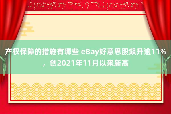 产权保障的措施有哪些 eBay好意思股飙升逾11%，创2021年11月以来新高