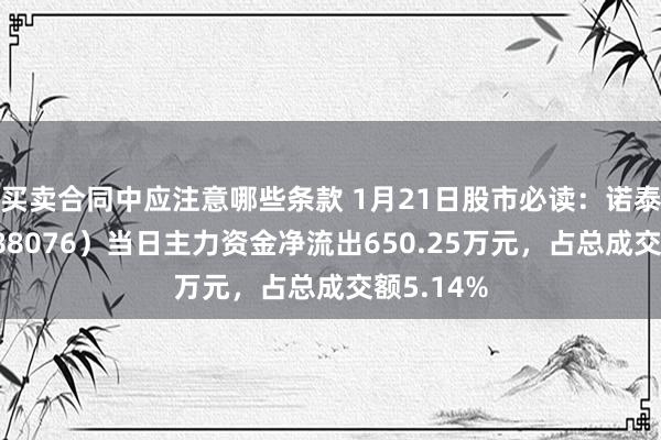 买卖合同中应注意哪些条款 1月21日股市必读：诺泰生物（688076）当日主力资金净流出650.25万元，占总成交额5.14%