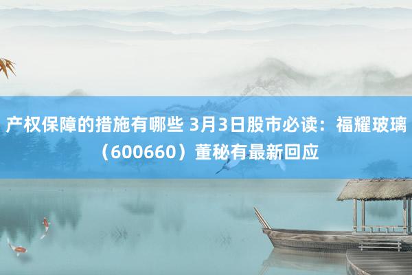 产权保障的措施有哪些 3月3日股市必读：福耀玻璃（600660）董秘有最新回应