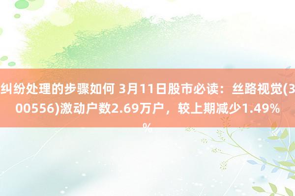 纠纷处理的步骤如何 3月11日股市必读：丝路视觉(300556)激动户数2.69万户，较上期减少1.