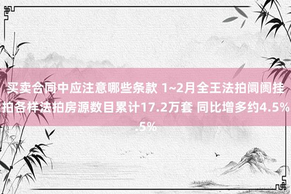 买卖合同中应注意哪些条款 1~2月全王法拍阛阓挂拍各样法拍房源数目累计17.2万套 同比增多约4.5%