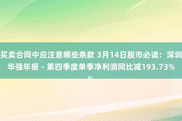 买卖合同中应注意哪些条款 3月14日股市必读：深圳华强年报 - 第四季度单季净利润同比减193.73%